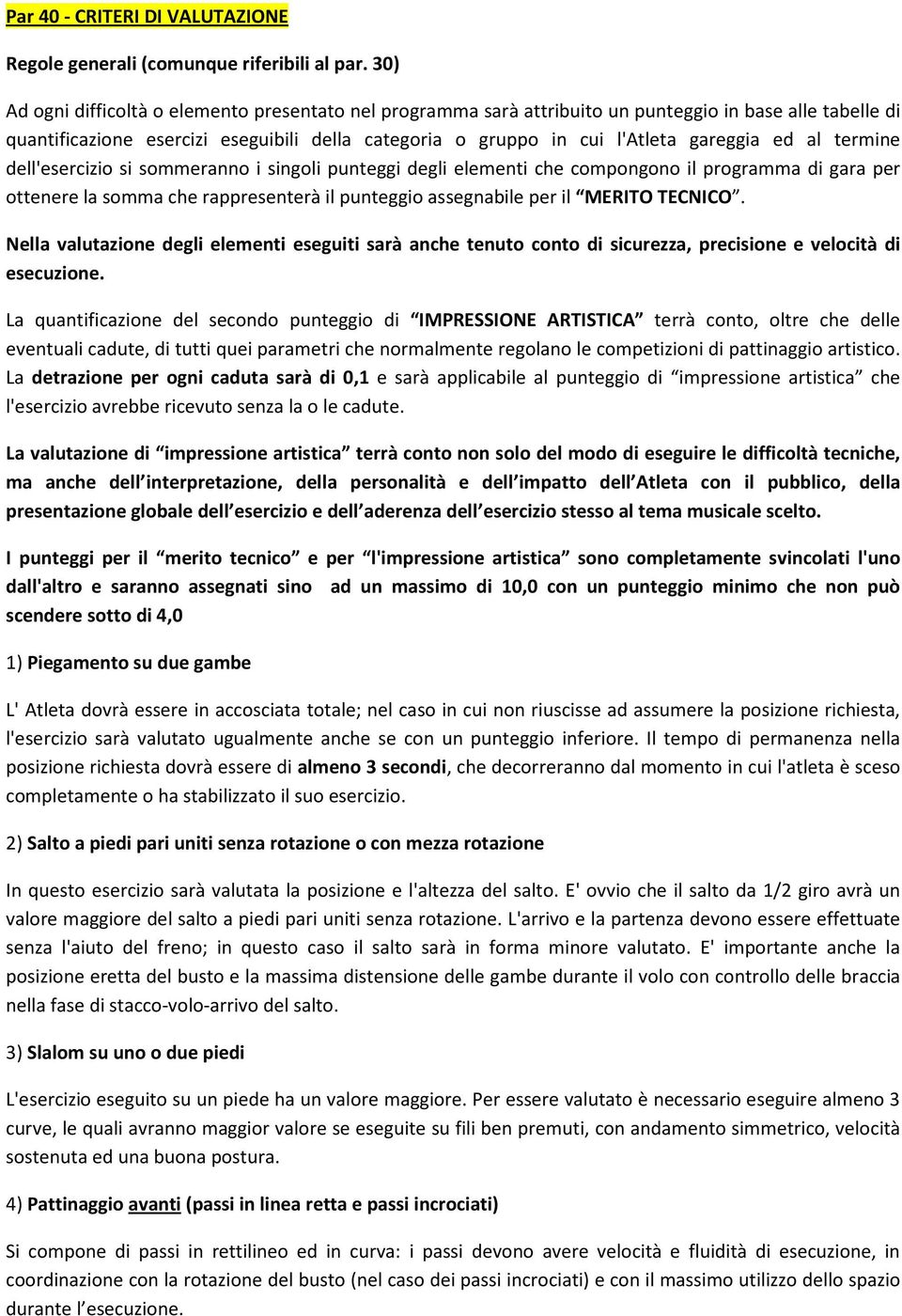 ed al termine dell'esercizio si sommeranno i singoli punteggi degli elementi che compongono il programma di gara per ottenere la somma che rappresenterà il punteggio assegnabile per il MERITO TECNICO.