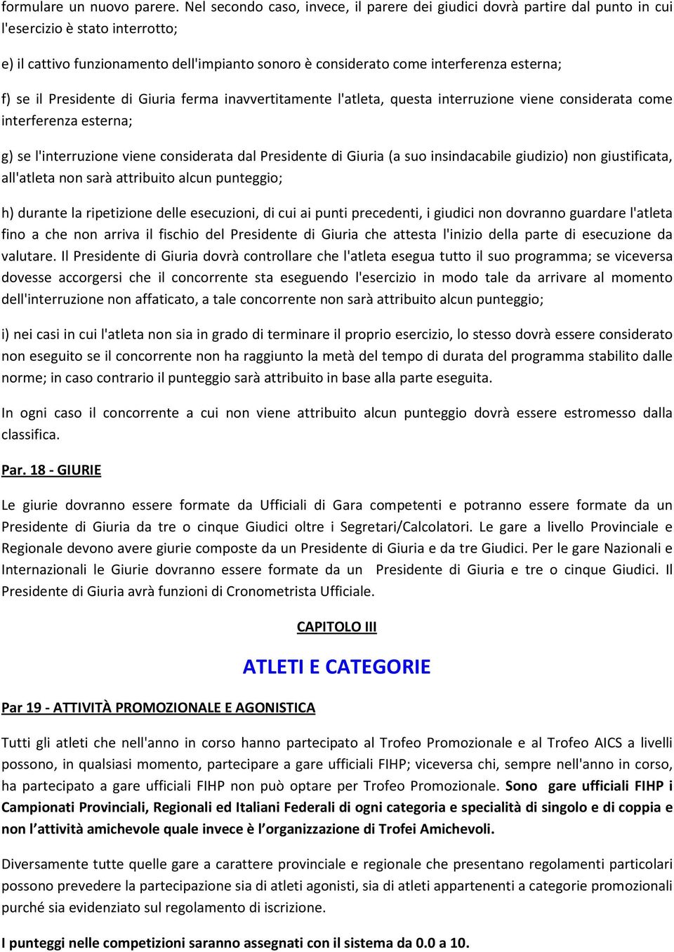 esterna; f) se il Presidente di Giuria ferma inavvertitamente l'atleta, questa interruzione viene considerata come interferenza esterna; g) se l'interruzione viene considerata dal Presidente di