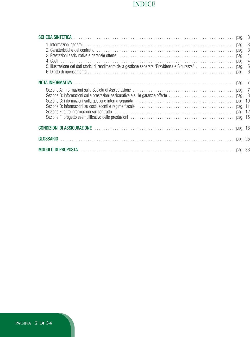 Costi............................................................................. pag. 14 5. Illustrazione dei dati storici di rendimento della gestione separata Previdenza e Sicurezza................. pag. 15 6.