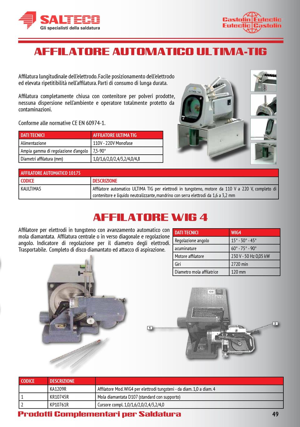 DATI TECNICI AFFILATORE ULTIMA TIG Alimentazione 110V - 220V Monofase Ampia gamma di regolazione d angolo 7,5-90 Diametri affilatura (mm) 1,0/1,6/2,0/2,4/3,2/4,0/4,8 AFFILATORE AUTOMATICO 10175