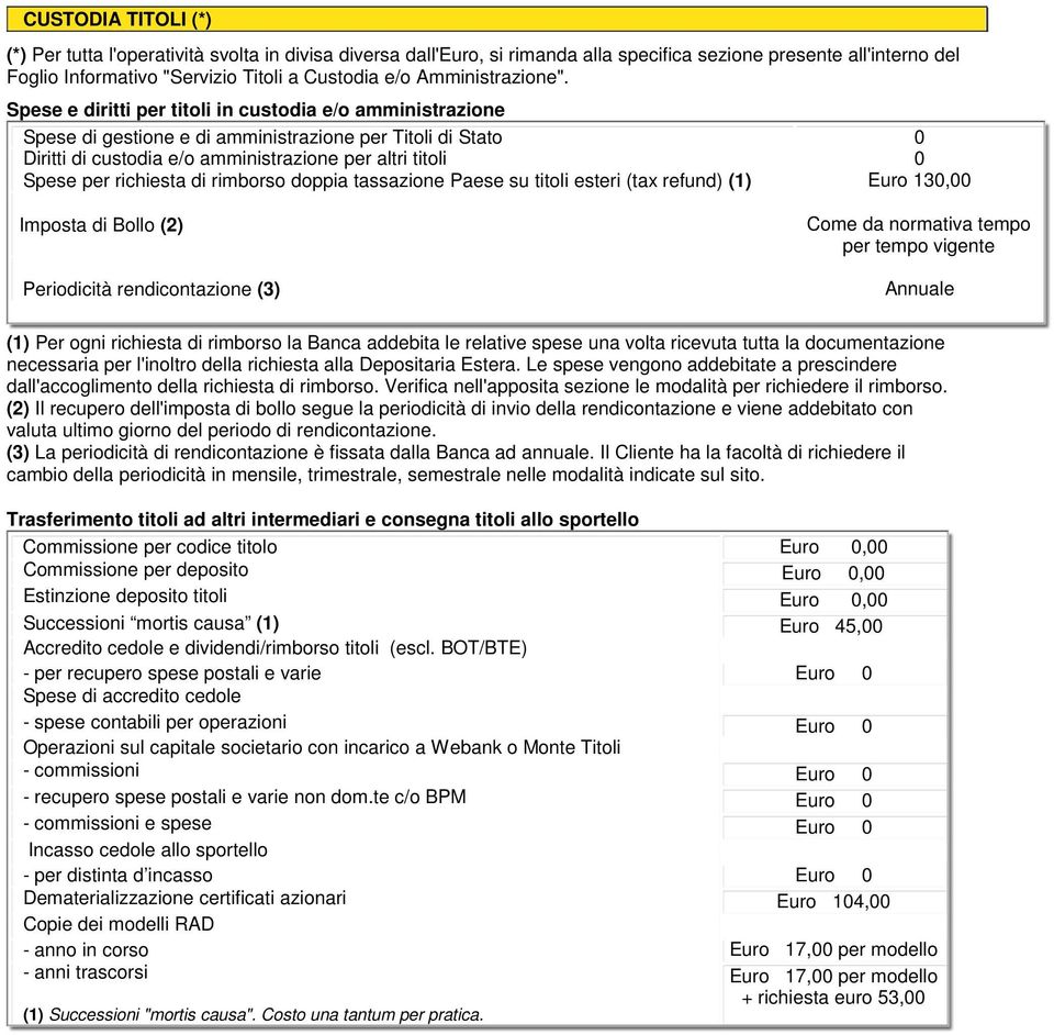 Spese e diritti per titoli in custodia e/o amministrazione Spese di gestione e di amministrazione per Titoli di Stato 0 Diritti di custodia e/o amministrazione per altri titoli 0 Spese per richiesta