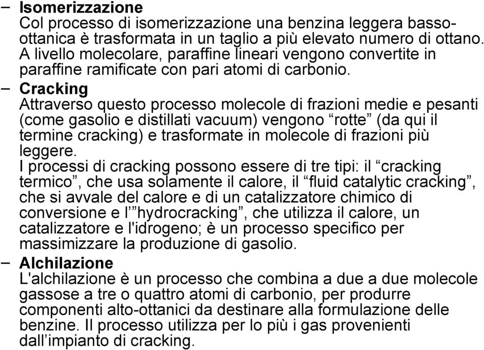 Cracking Attraverso questo processo molecole di frazioni medie e pesanti (come gasolio e distillati vacuum) vengono rotte (da qui il termine cracking) e trasformate in molecole di frazioni più