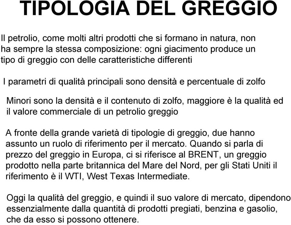 A fronte della grande varietà di tipologie di greggio, due hanno assunto un ruolo di riferimento per il mercato.