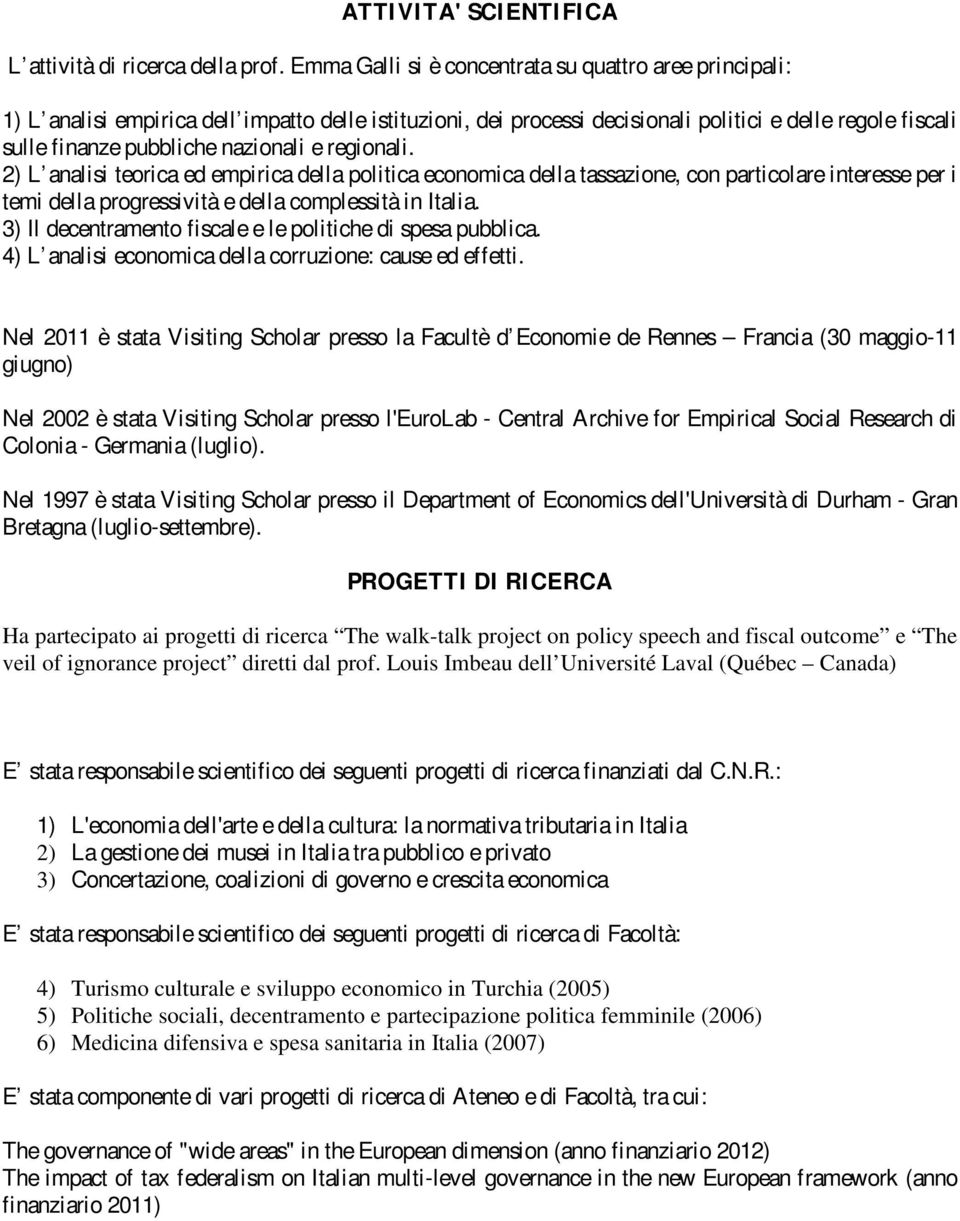 nazionali e regionali. 2) L analisi teorica ed empirica della politica economica della tassazione, con particolare interesse per i temi della progressività e della complessità in Italia.