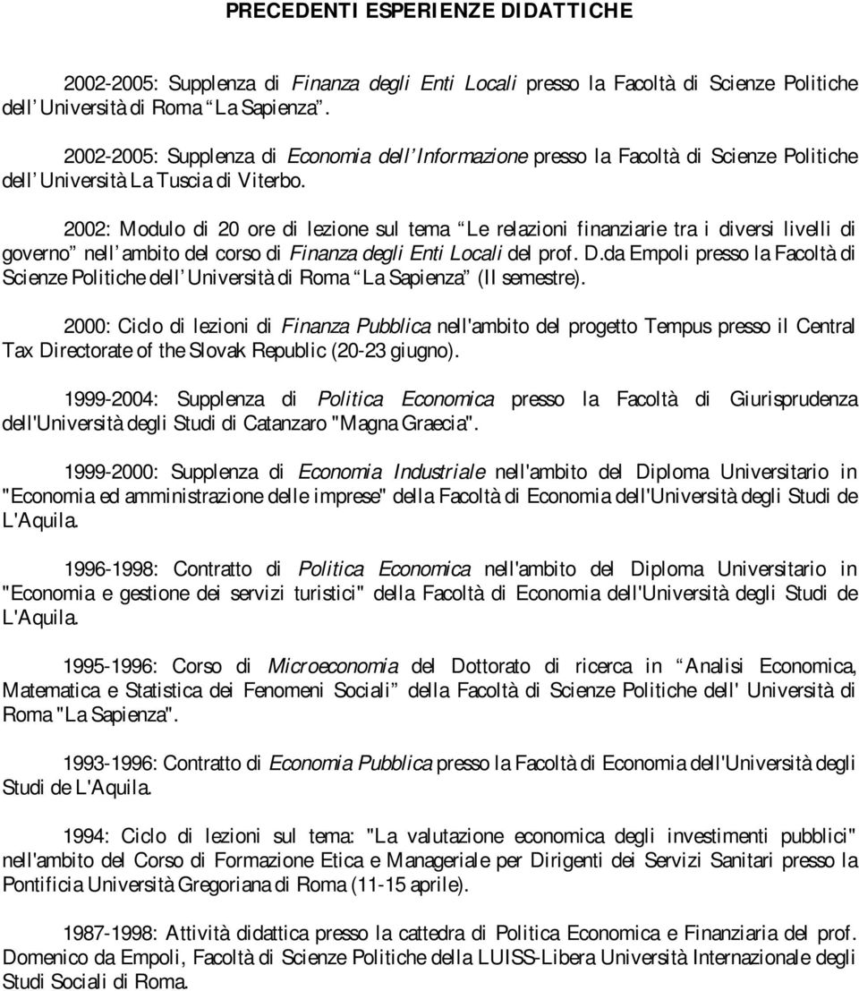 2002: Modulo di 20 ore di lezione sul tema Le relazioni finanziarie tra i diversi livelli di governo nell ambito del corso di Finanza degli Enti Locali del prof. D.