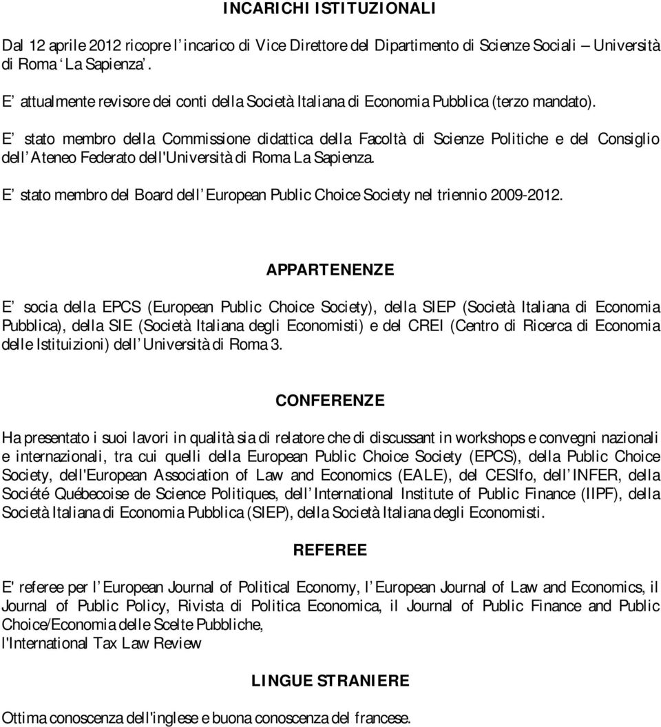 E stato membro della Commissione didattica della Facoltà di Scienze Politiche e del Consiglio dell Ateneo Federato dell'università di Roma La Sapienza.