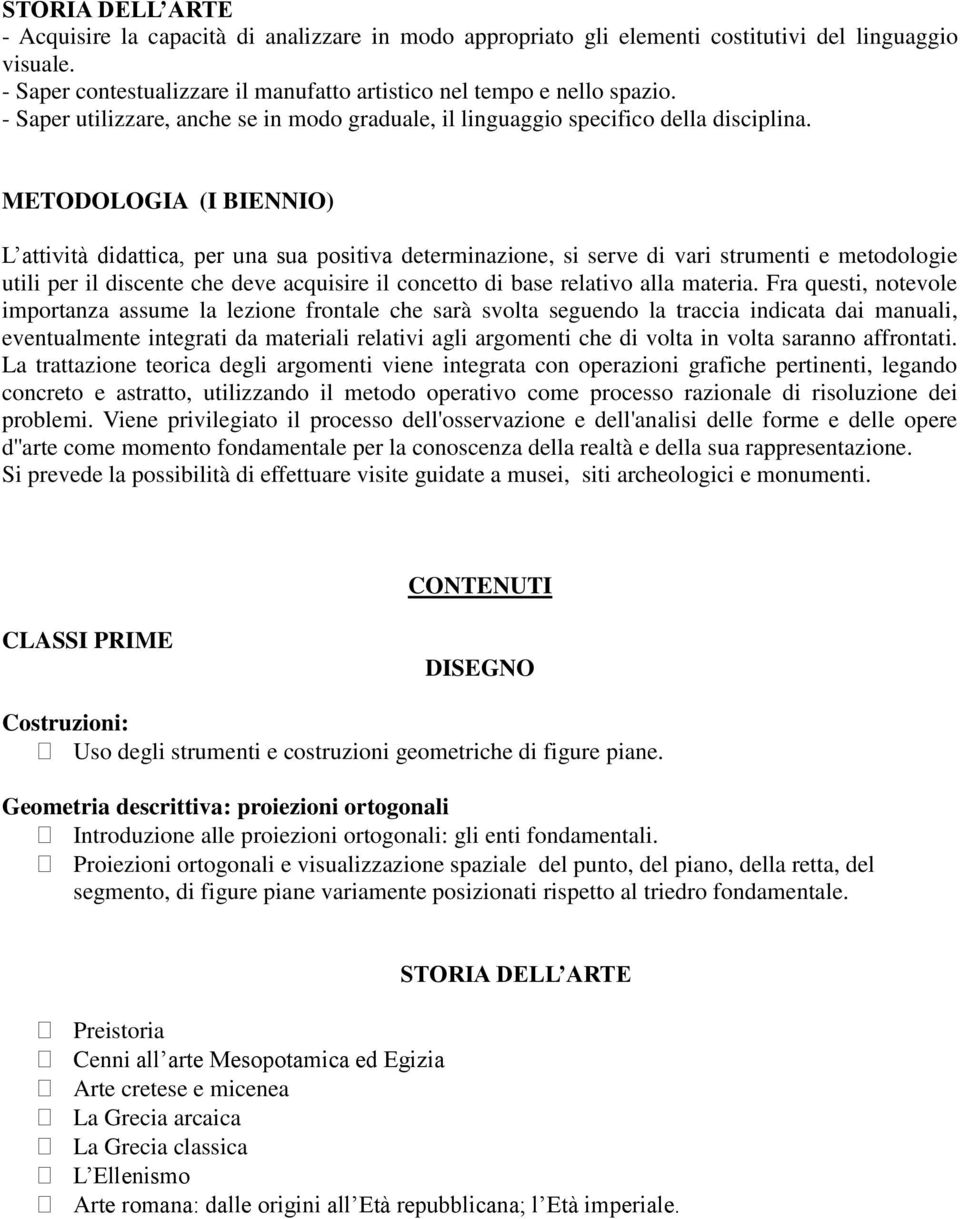 METODOLOGIA (I BIENNIO) L attività didattica, per una sua positiva determinazione, si serve di vari strumenti e metodologie utili per il discente che deve acquisire il concetto di base relativo alla