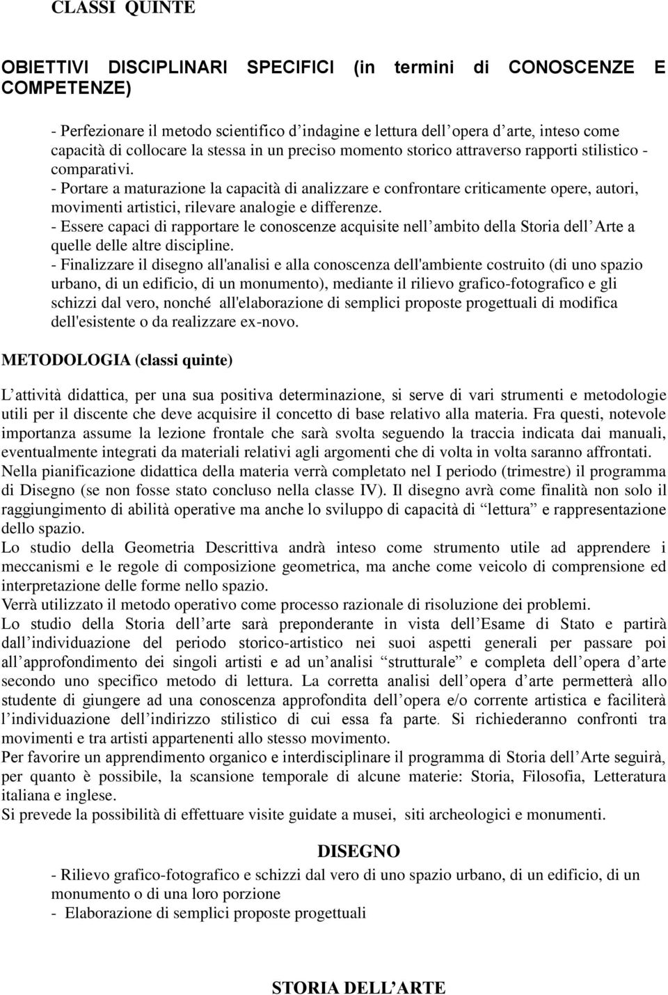 - Portare a maturazione la capacità di analizzare e confrontare criticamente opere, autori, movimenti artistici, rilevare analogie e differenze.