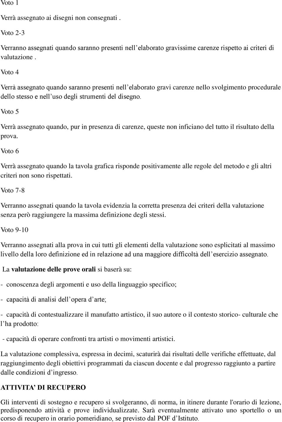 Voto 5 Verrà assegnato quando, pur in presenza di carenze, queste non inficiano del tutto il risultato della prova.