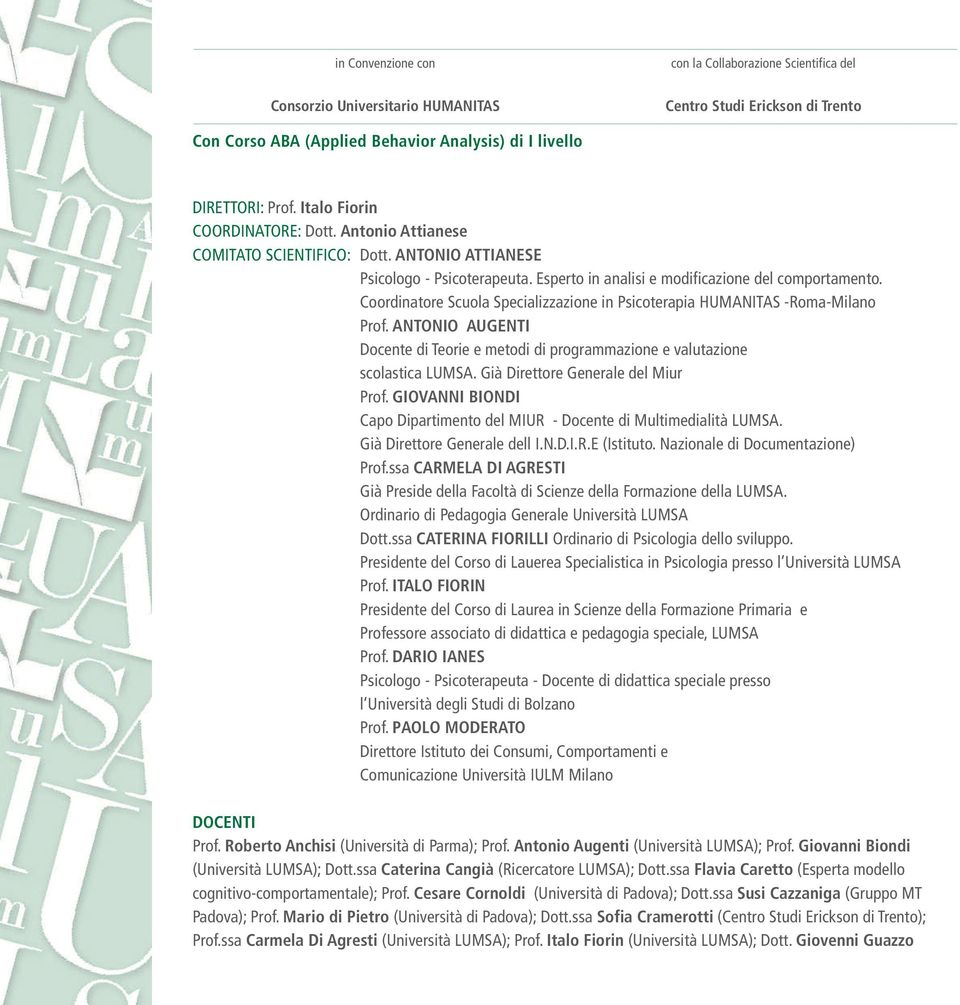 Coordinatore Scuola Specializzazione in Psicoterapia HUMANITAS -Roma-Milano Prof. ANTONIO AUGENTI Docente di Teorie e metodi di programmazione e valutazione scolastica LUMSA.