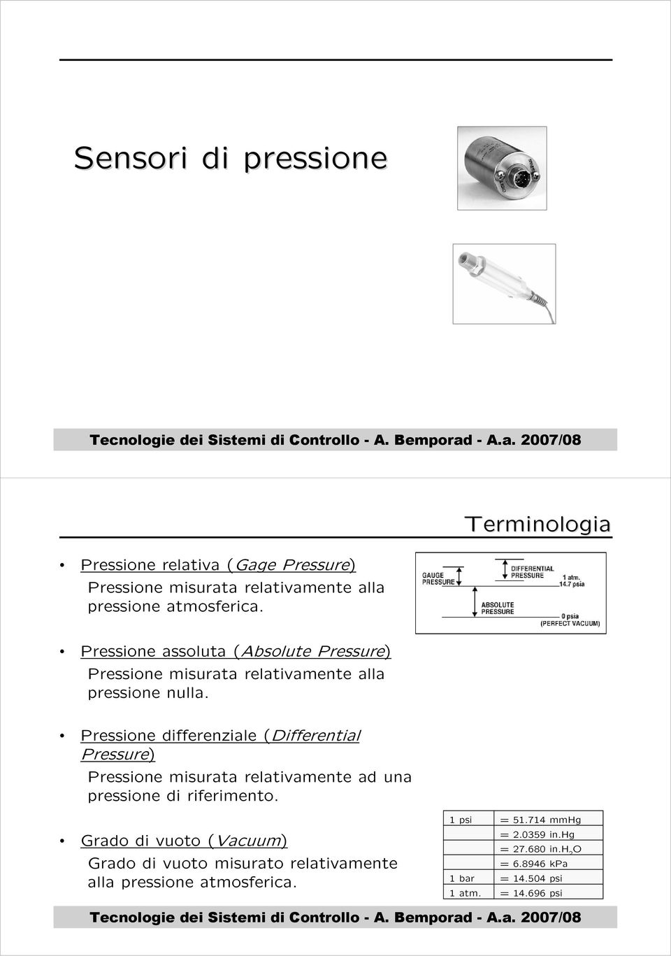 Pressione differenziale (Differential Pressure) Pressione misurata relativamente ad una pressione di riferimento.