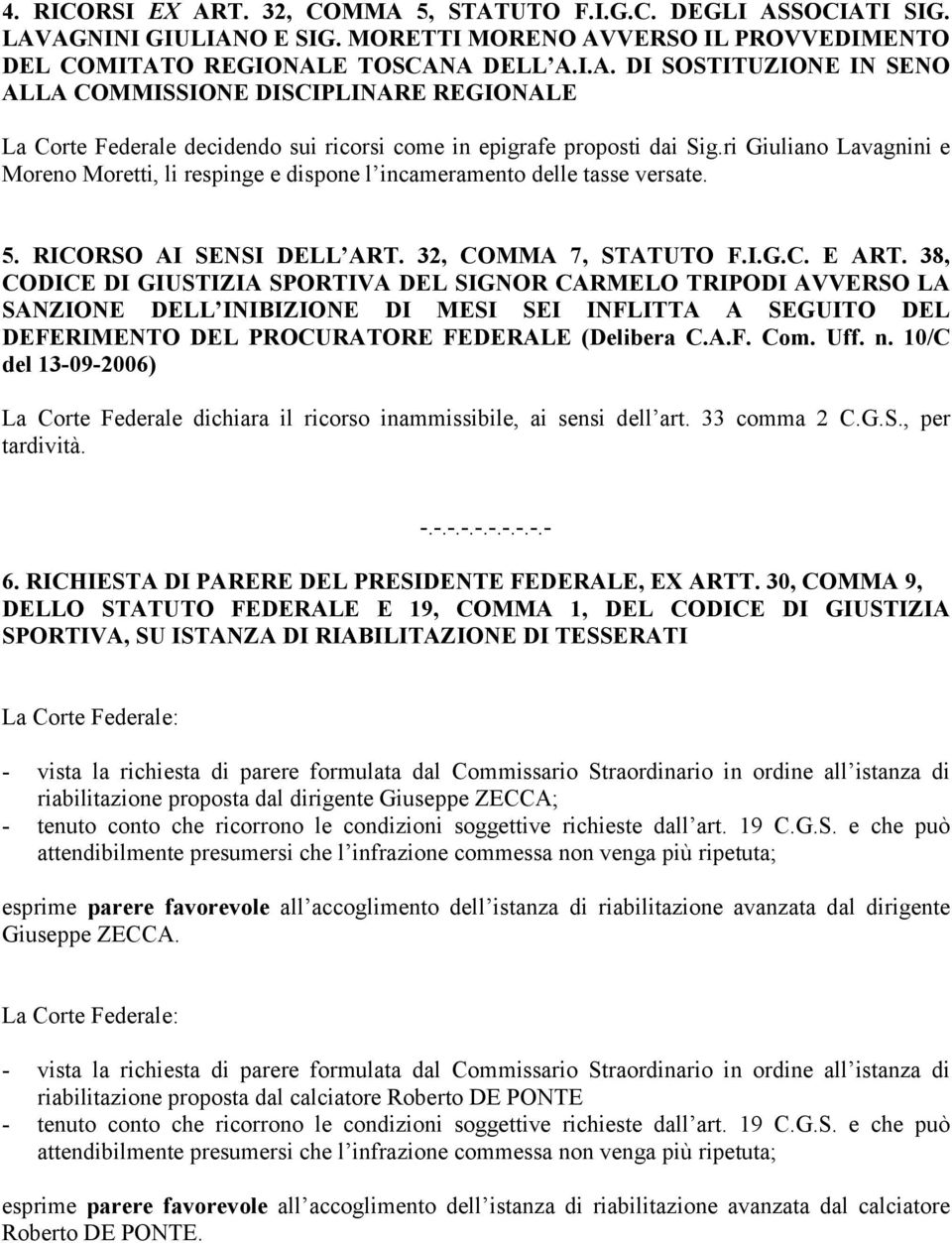 38, CODICE DI GIUSTIZIA SPORTIVA DEL SIGNOR CARMELO TRIPODI AVVERSO LA SANZIONE DELL INIBIZIONE DI MESI SEI INFLITTA A SEGUITO DEL DEFERIMENTO DEL PROCURATORE FEDERALE (Delibera C.A.F. Com. Uff. n.