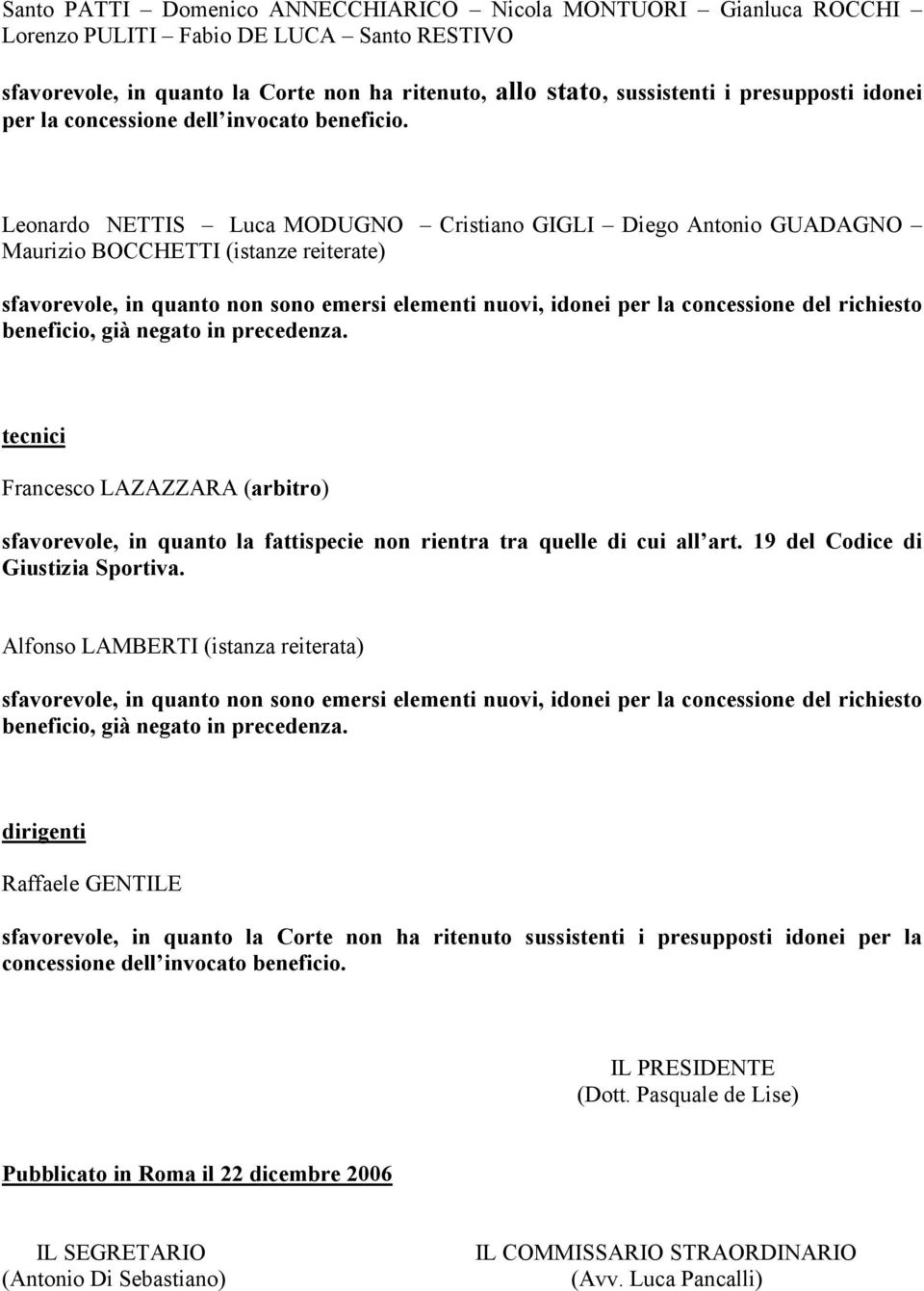 Leonardo NETTIS Luca MODUGNO Cristiano GIGLI Diego Antonio GUADAGNO Maurizio BOCCHETTI (istanze reiterate) sfavorevole, in quanto non sono emersi elementi nuovi, idonei per la concessione del