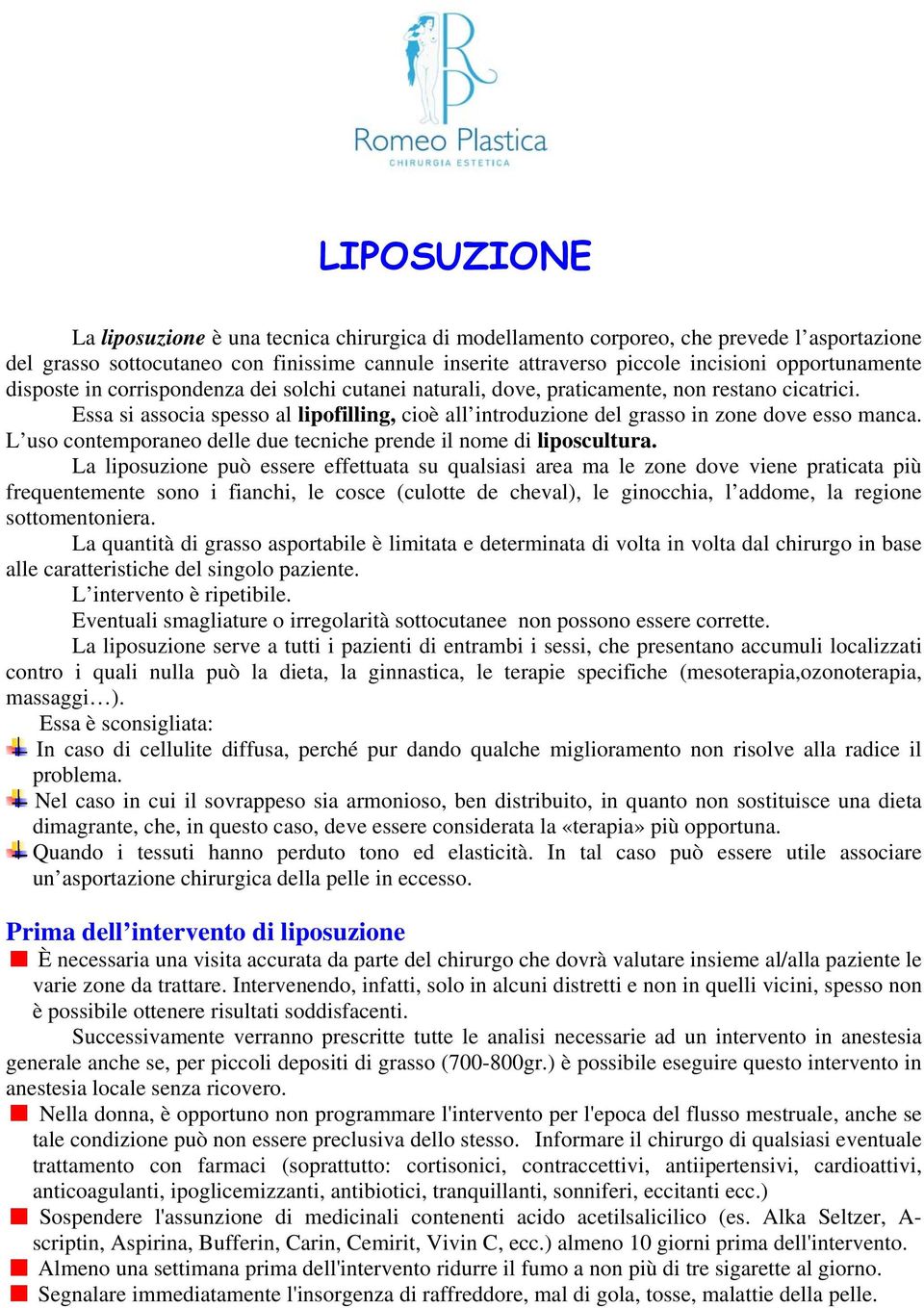 Essa si associa spesso al lipofilling, cioè all introduzione del grasso in zone dove esso manca. L uso contemporaneo delle due tecniche prende il nome di liposcultura.