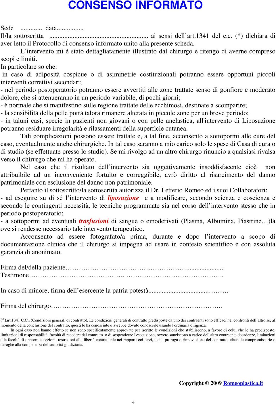 In particolare so che: in caso di adiposità cospicue o di asimmetrie costituzionali potranno essere opportuni piccoli interventi correttivi secondari; - nel periodo postoperatorio potranno essere