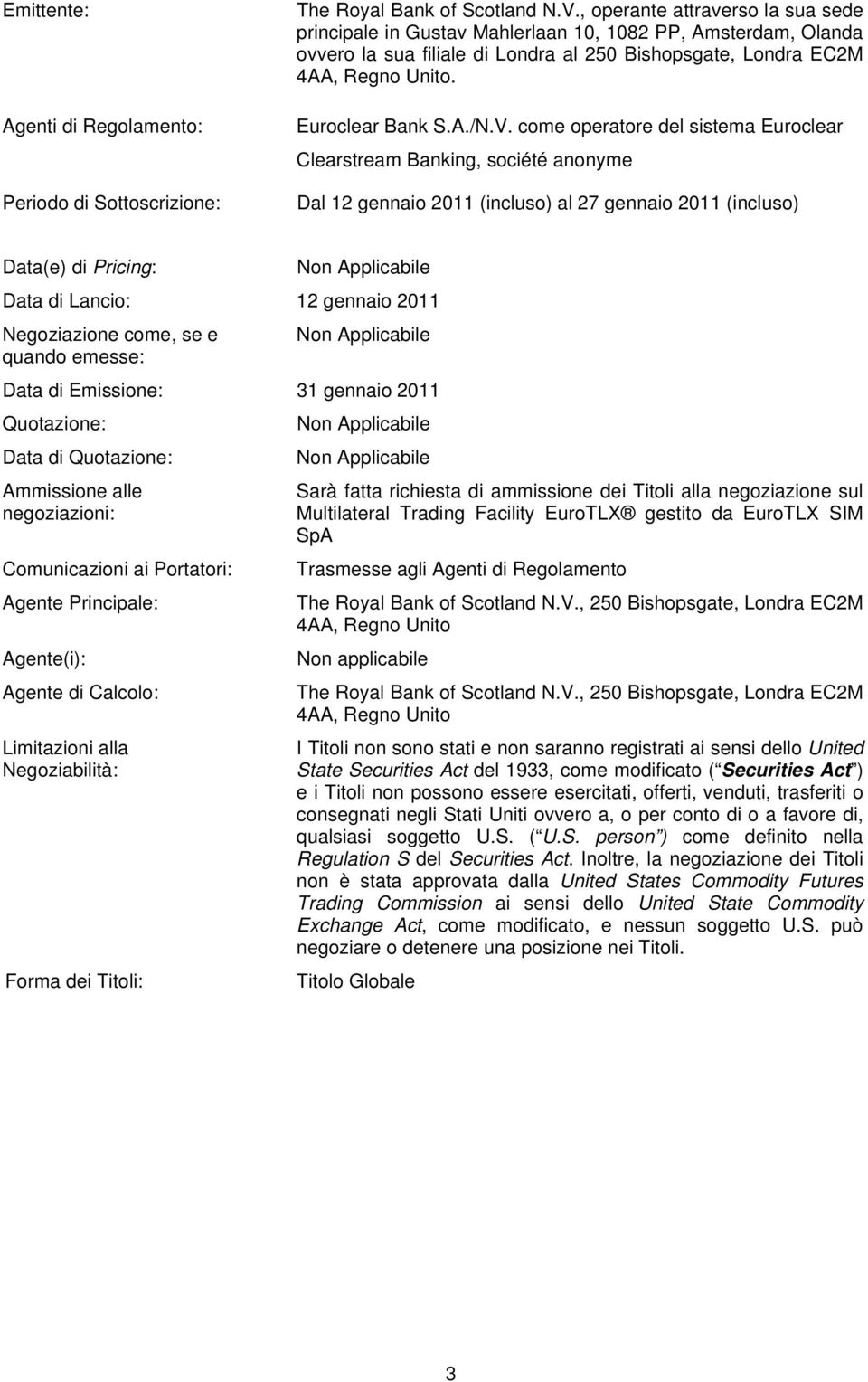 V. come operatore del sistema Euroclear Clearstream Banking, société anonyme Dal 12 gennaio 2011 (incluso) al 27 gennaio 2011 (incluso) Data(e) di Pricing: Data di Lancio: 12 gennaio 2011