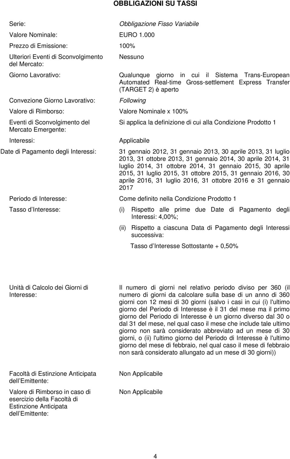 Transfer (TARGET 2) è aperto Convezione Giorno Lavorativo: Following Valore di Rimborso: Valore Nominale x 100% Eventi di Sconvolgimento del Si applica la definizione di cui alla Condizione Prodotto