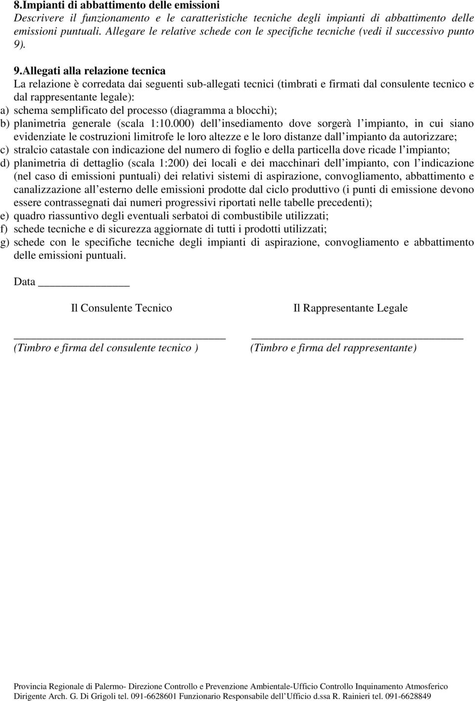 . 9.Allegati alla relazione tecnica La relazione è corredata dai seguenti sub-allegati tecnici (timbrati e firmati dal consulente tecnico e dal rappresentante legale): a) schema semplificato del