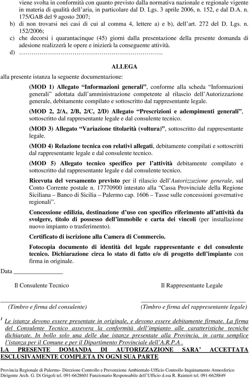 alla presente istanza la seguente documentazione: ALLEGA (MOD 1) Allegato Informazioni generali, conforme alla scheda Informazioni generali adottata dall amministrazione competente al rilascio dell