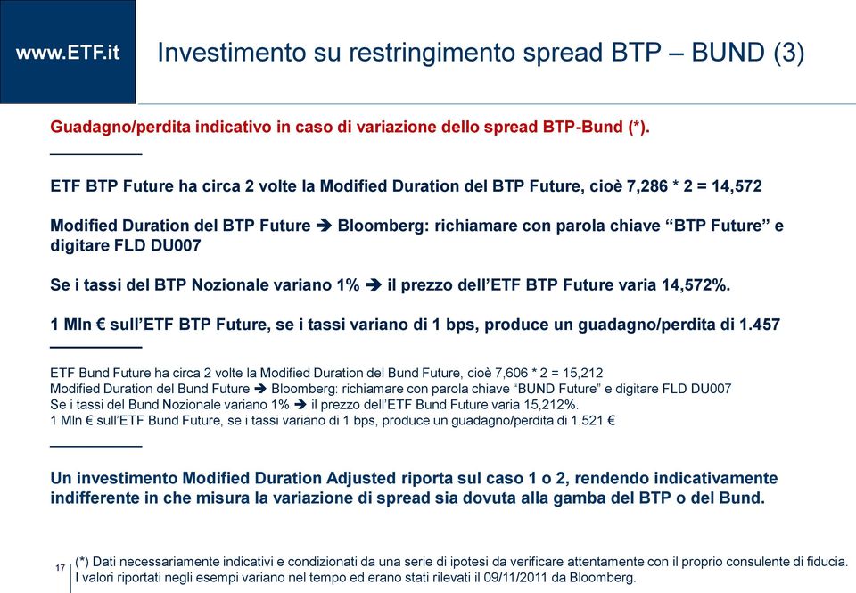 Se i tassi del BTP Nozionale variano 1% il prezzo dell ETF BTP Future varia 14,572%. 1 Mln sull ETF BTP Future, se i tassi variano di 1 bps, produce un guadagno/perdita di 1.