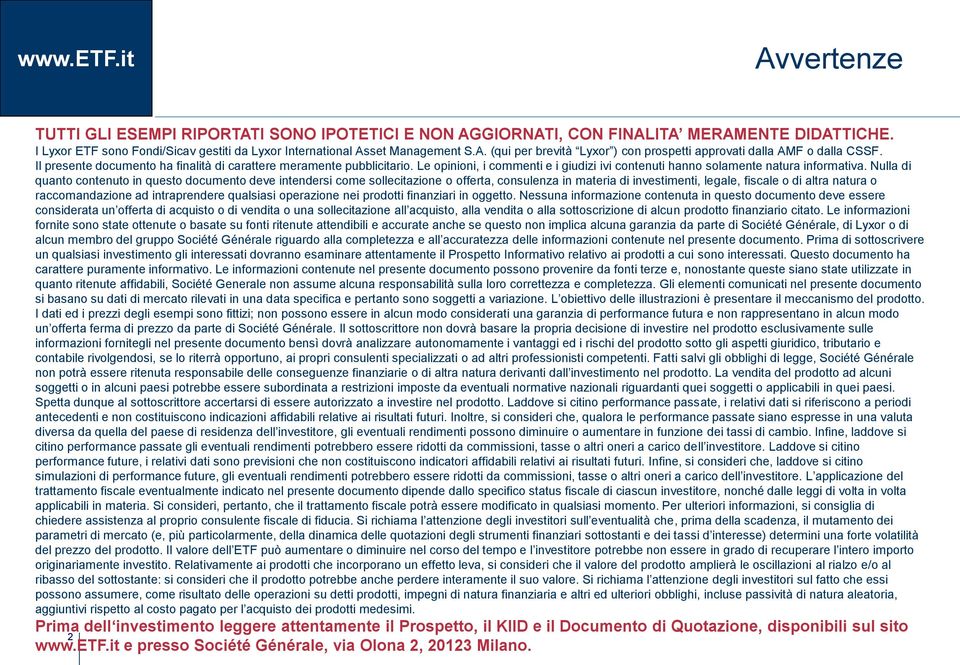 Nulla di quanto contenuto in questo documento deve intendersi come sollecitazione o offerta, consulenza in materia di investimenti, legale, fiscale o di altra natura o raccomandazione ad