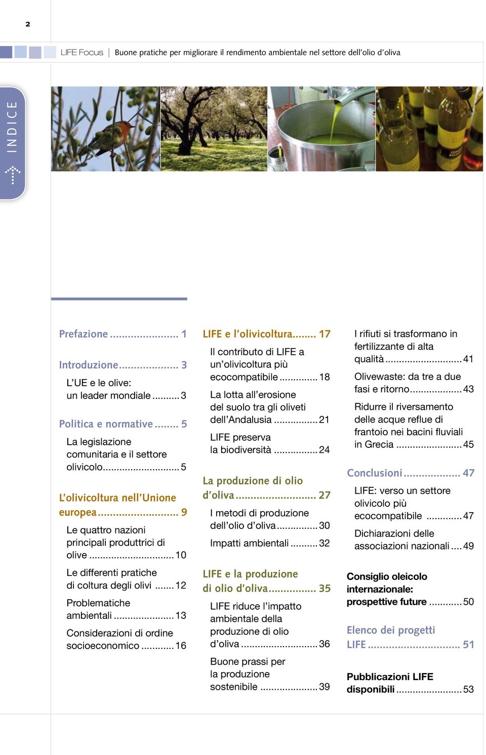 ..16 LIFE e l olivicoltura... 17 Il contributo di LIFE a un olivicoltura più ecocompatibile...18 La lotta all erosione del suolo tra gli oliveti dell Andalusia...21 LIFE preserva la biodiversità.