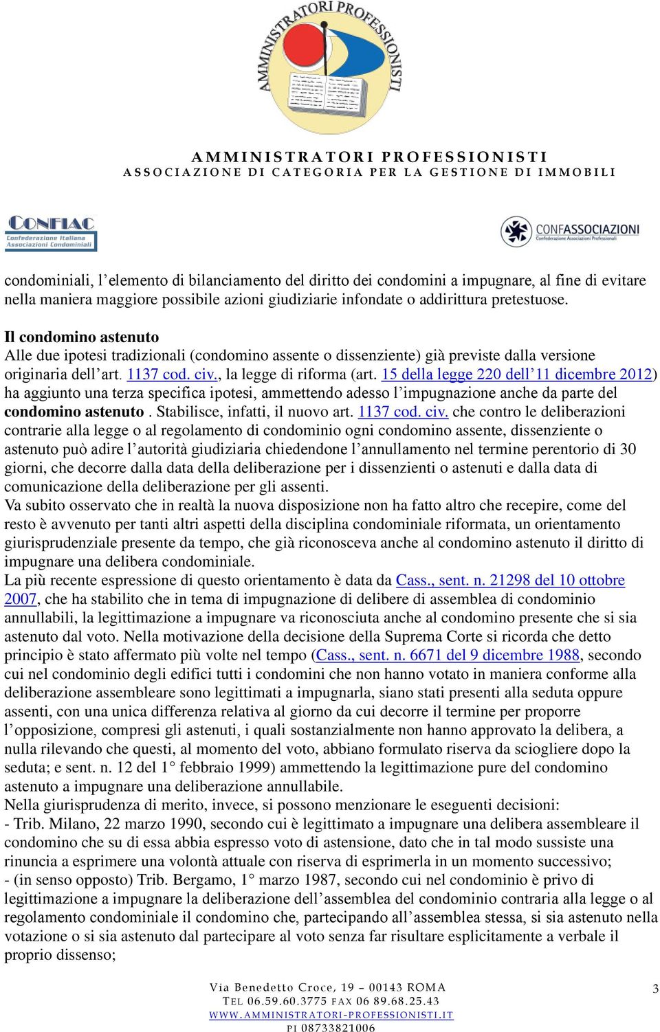 15 della legge 220 dell 11 dicembre 2012) ha aggiunto una terza specifica ipotesi, ammettendo adesso l impugnazione anche da parte del condomino astenuto. Stabilisce, infatti, il nuovo art. 1137 cod.