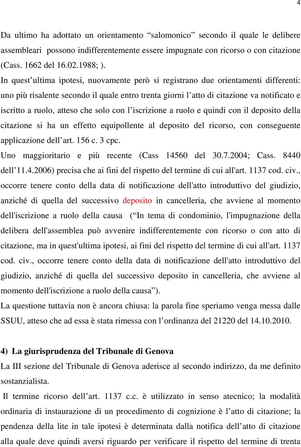 che solo con l iscrizione a ruolo e quindi con il deposito della citazione si ha un effetto equipollente al deposito del ricorso, con conseguente applicazione dell art. 156 c. 3 cpc.