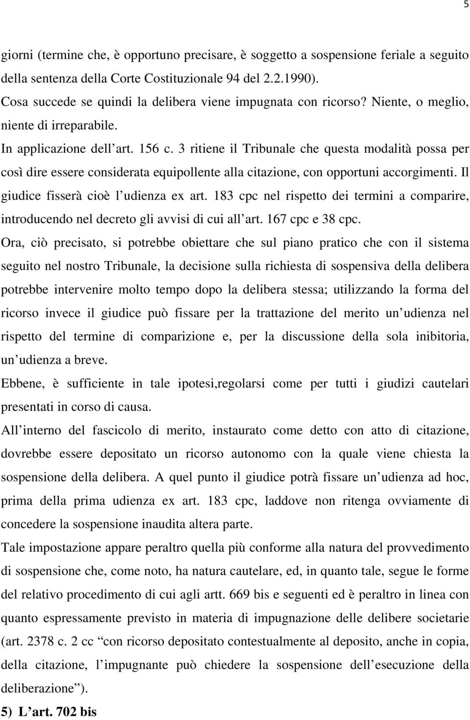 3 ritiene il Tribunale che questa modalità possa per così dire essere considerata equipollente alla citazione, con opportuni accorgimenti. Il giudice fisserà cioè l udienza ex art.