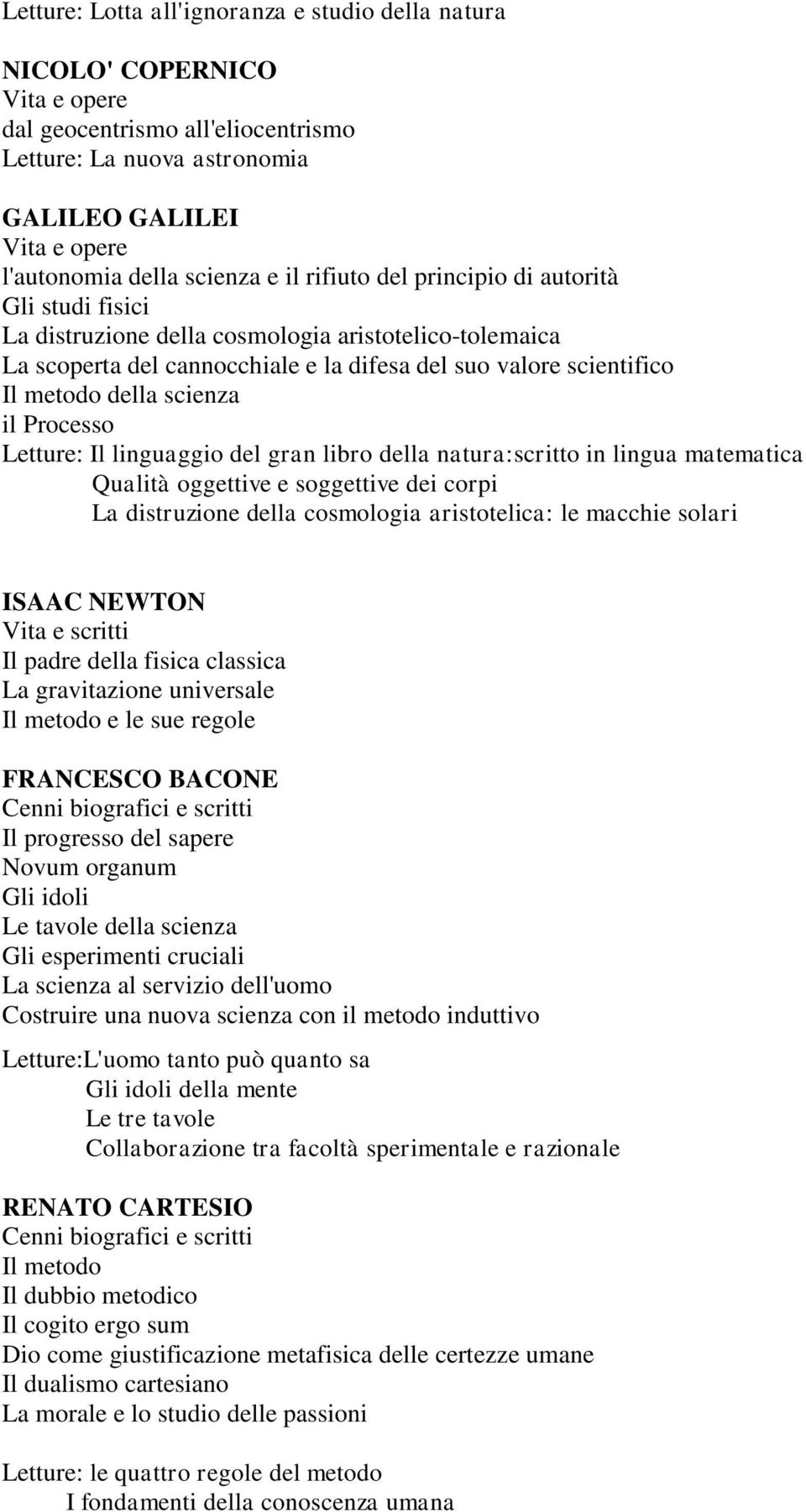 Letture: Il linguaggio del gran libro della natura:scritto in lingua matematica Qualità oggettive e soggettive dei corpi La distruzione della cosmologia aristotelica: le macchie solari ISAAC NEWTON