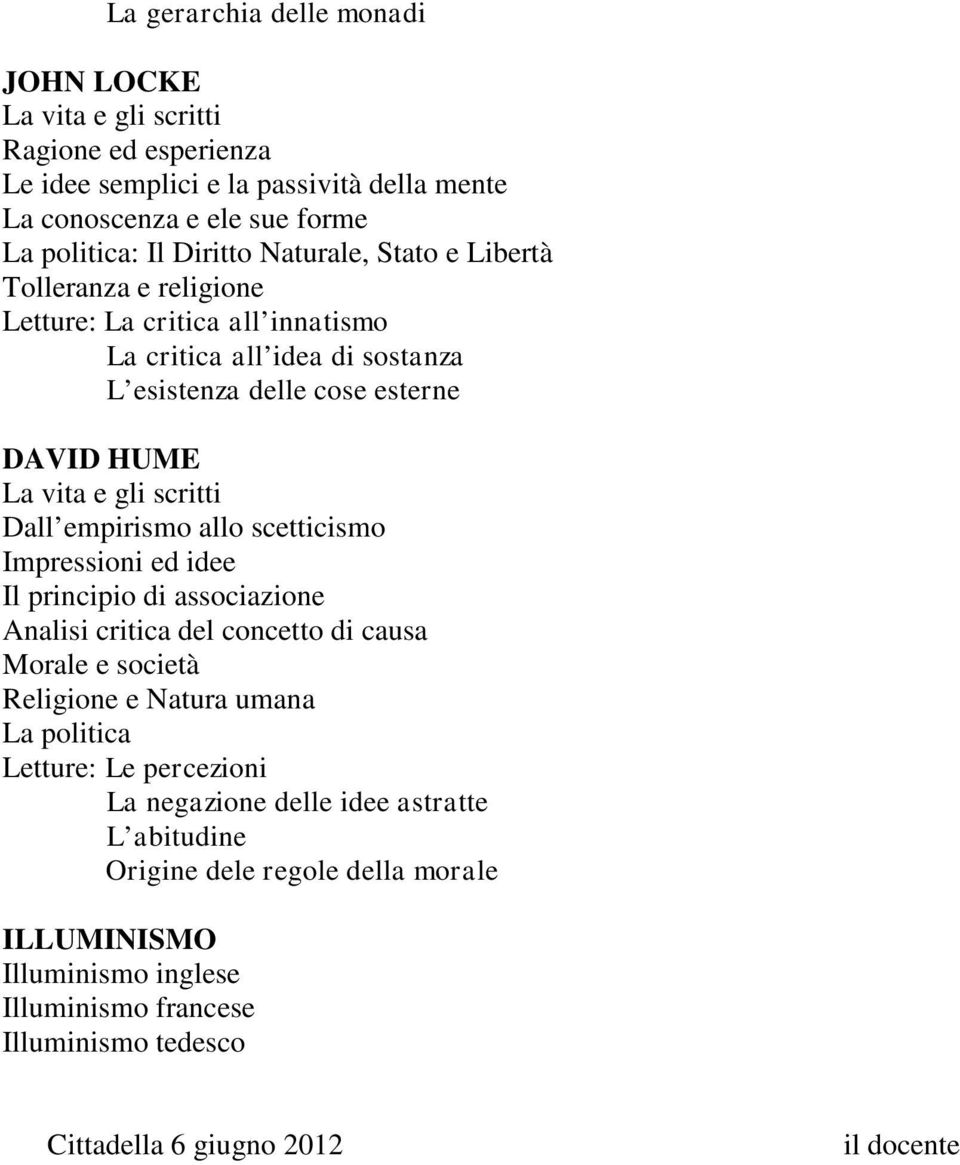 Impressioni ed idee Il principio di associazione Analisi critica del concetto di causa Morale e società Religione e Natura umana La politica Letture: Le percezioni La