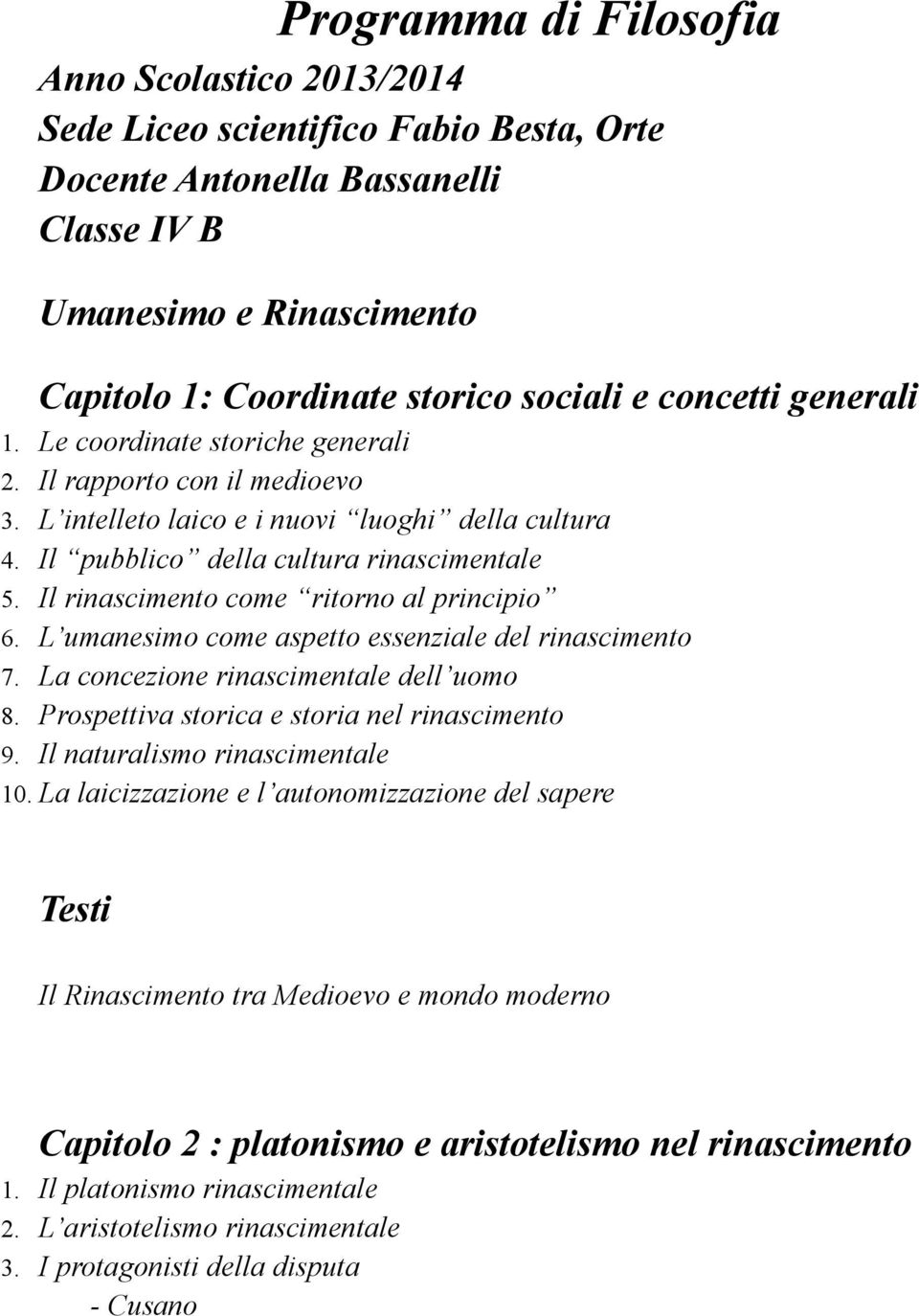 Il rinascimento come ritorno al principio 6. L umanesimo come aspetto essenziale del rinascimento 7. La concezione rinascimentale dell uomo 8. Prospettiva storica e storia nel rinascimento 9.