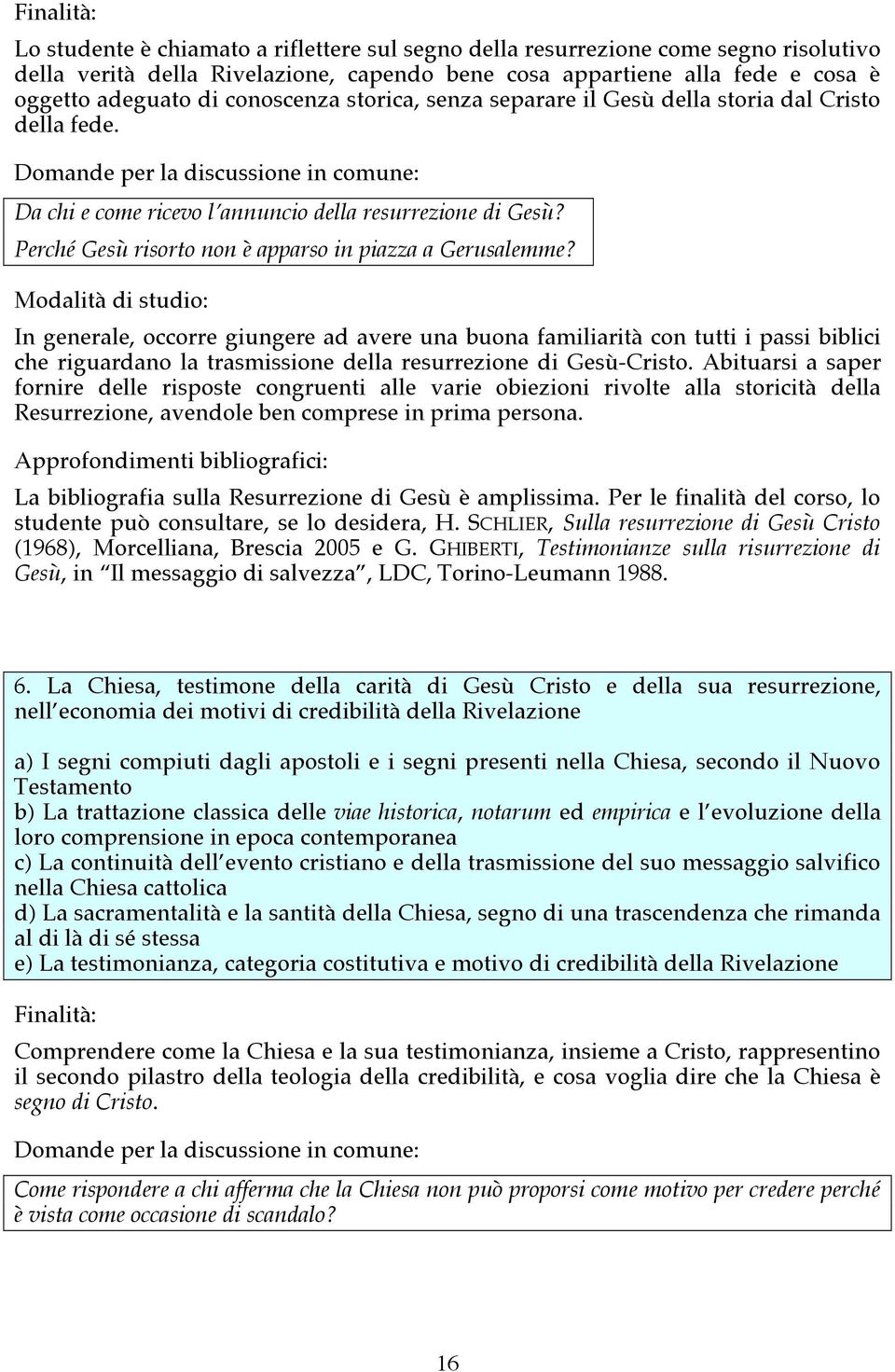 In generale, occorre giungere ad avere una buona familiarità con tutti i passi biblici che riguardano la trasmissione della resurrezione di Gesù-Cristo.