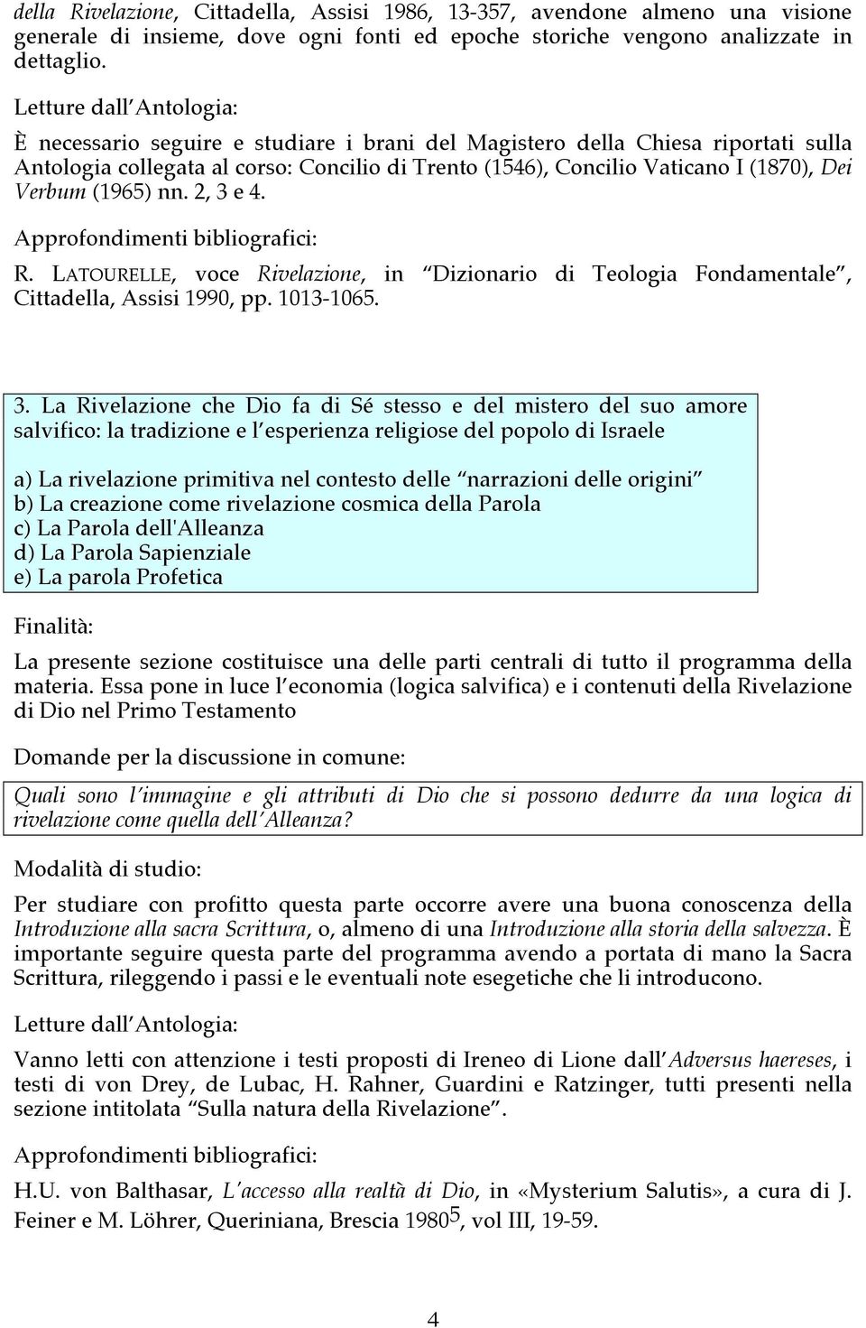 R. LATOURELLE, voce Rivelazione, in Dizionario di Teologia Fondamentale, Cittadella, Assisi 1990, pp. 1013-1065. 3.