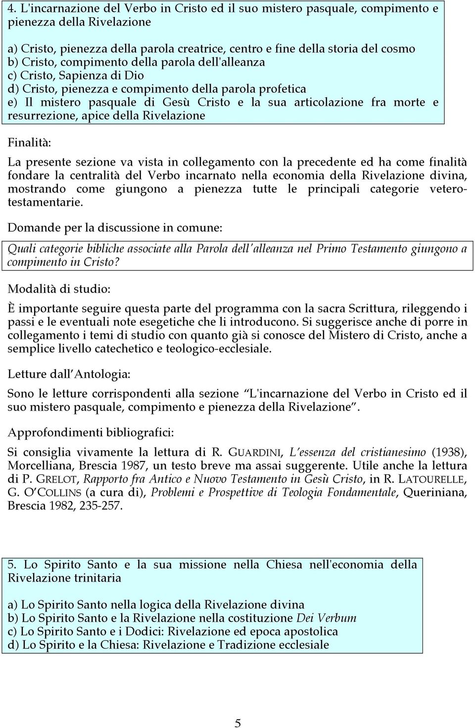 resurrezione, apice della Rivelazione La presente sezione va vista in collegamento con la precedente ed ha come finalità fondare la centralità del Verbo incarnato nella economia della Rivelazione