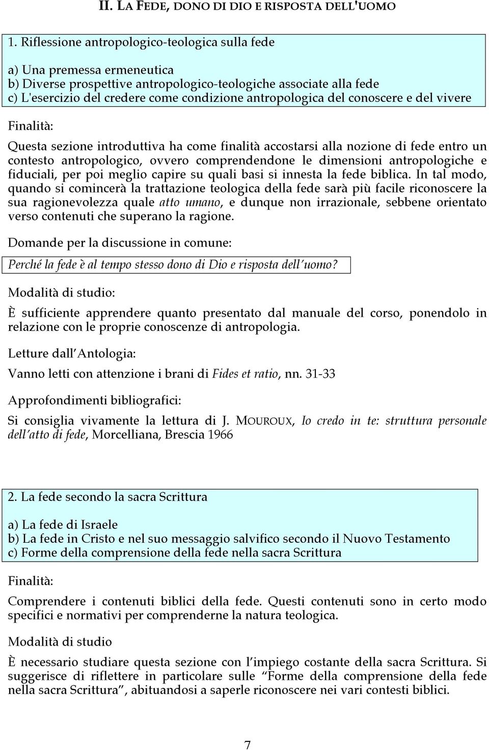 del conoscere e del vivere Questa sezione introduttiva ha come finalità accostarsi alla nozione di fede entro un contesto antropologico, ovvero comprendendone le dimensioni antropologiche e