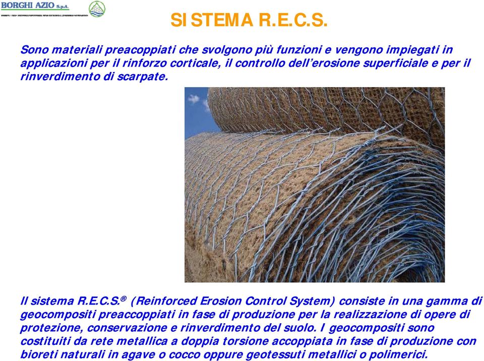(Reinforced Erosion Control System) consiste in una gamma di geocompositi preaccoppiati in fase di produzione per la realizzazione di opere di