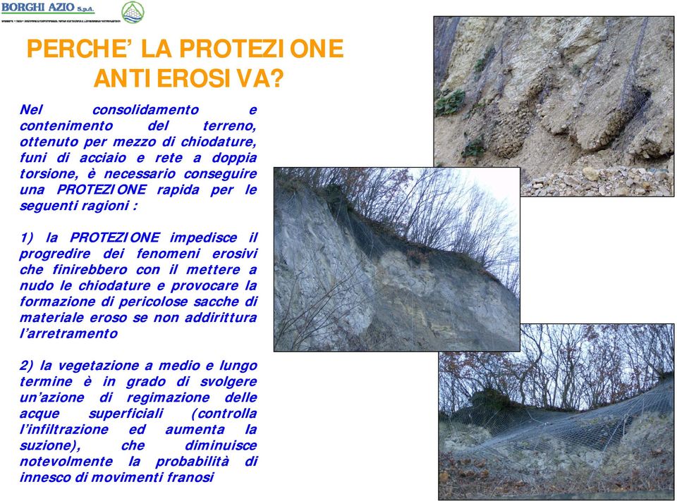 per le seguenti ragioni : 1) la PROTEZIONE impedisce il progredire dei fenomeni erosivi che finirebbero con il mettere a nudo le chiodature e provocare la formazione di