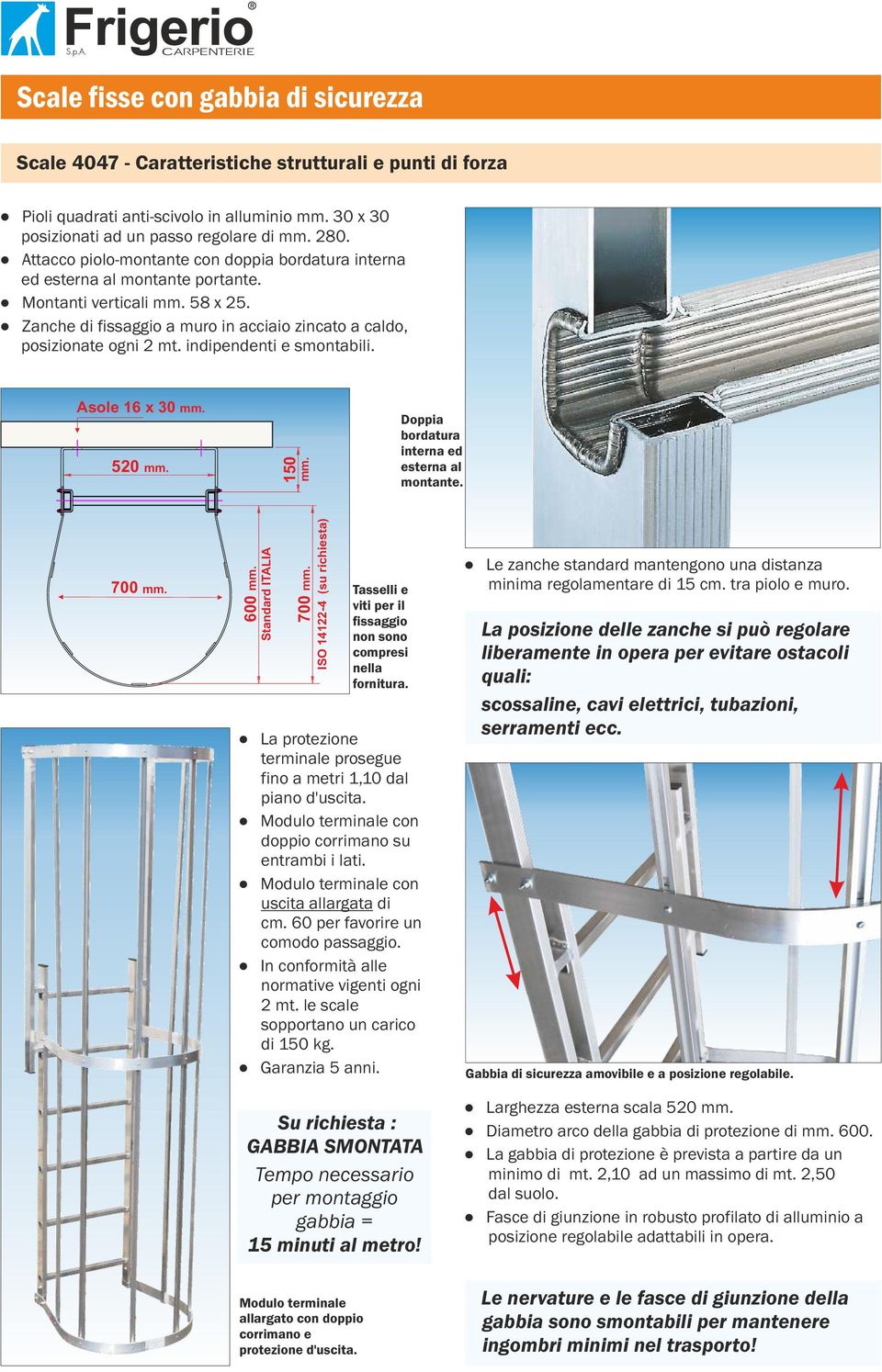 indipendenti e smontabili. Asole 16 x 30 mm. 520 mm. 150 mm. Doppia bordatura interna ed esterna al montante. 700 mm. 600 mm. Standard ITALIA 700 mm.