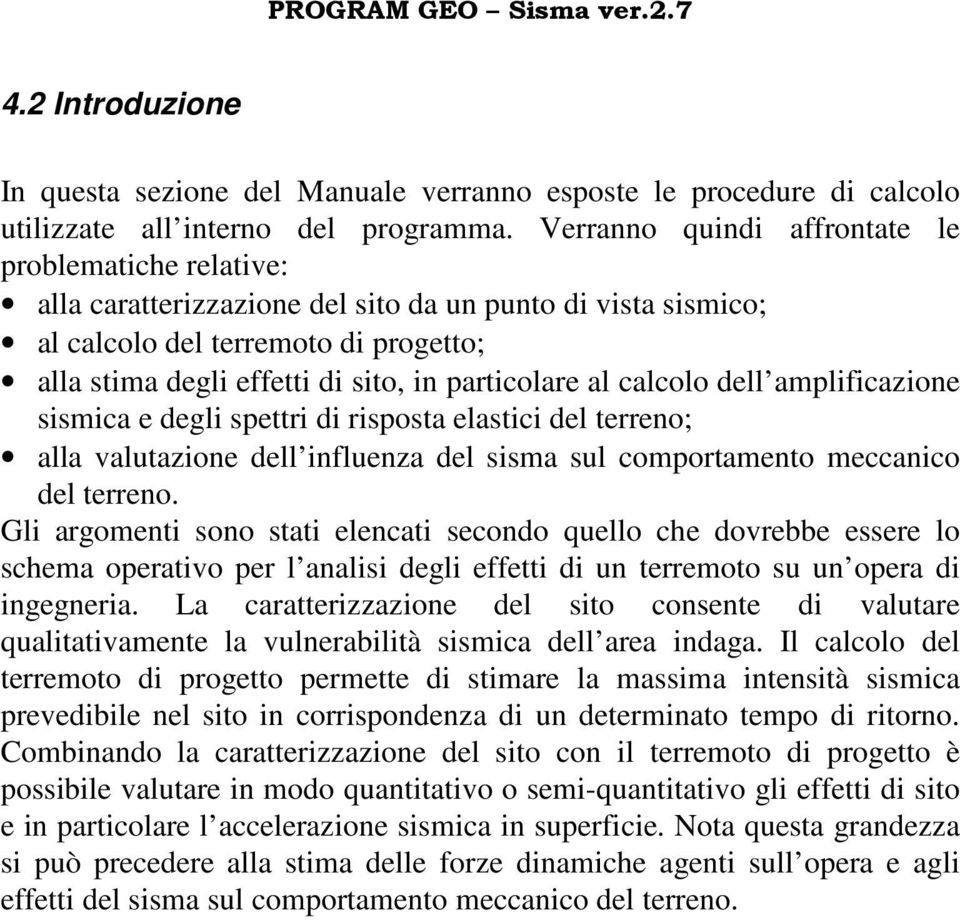 particolare al calcolo dell amplificazione sismica e degli spettri di risposta elastici del terreno; alla valutazione dell influenza del sisma sul comportamento meccanico del terreno.