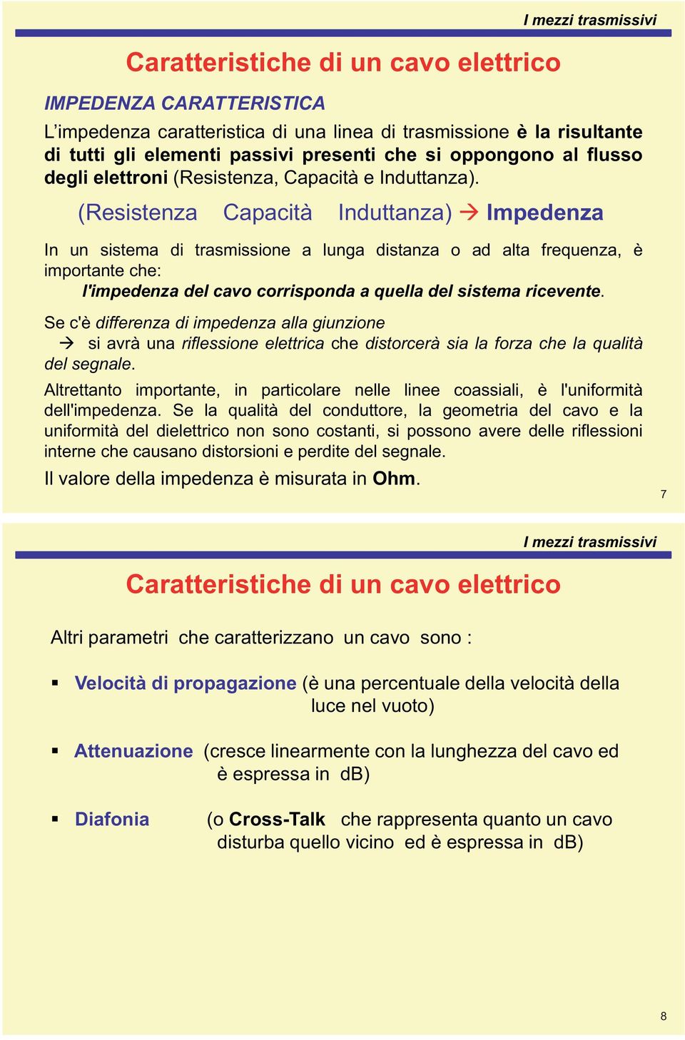 (Resistenza Capacità Induttanza) Impedenza In un sistema di trasmissione a lunga distanza o ad alta frequenza, è importante che: l'impedenza del cavo corrisponda a quella del sistema ricevente.