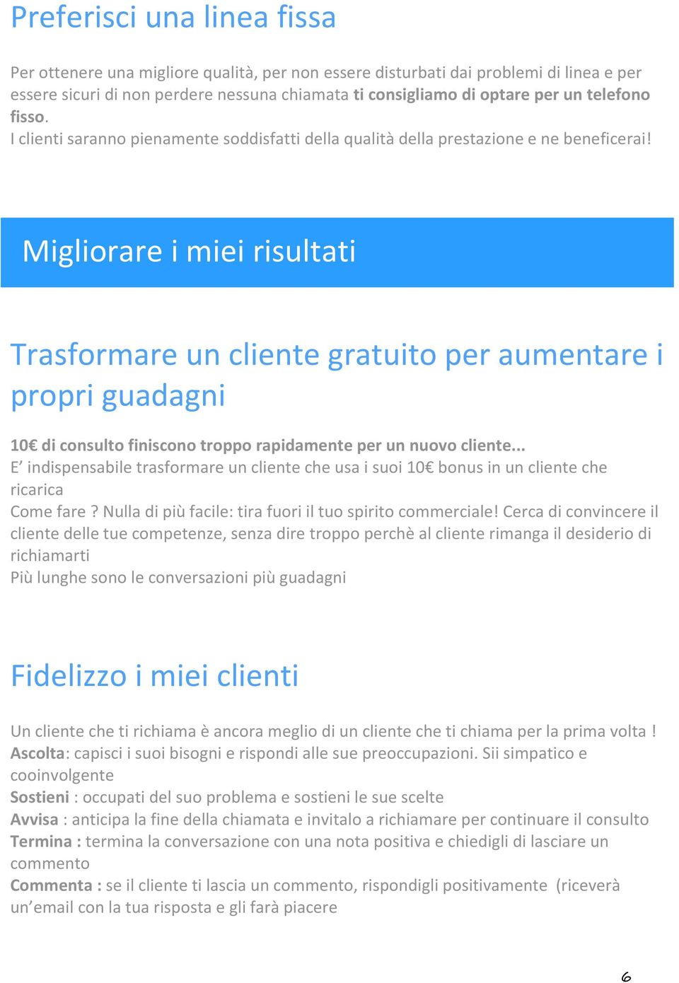 Migliorare i miei risultati Trasformare un cliente gratuito per aumentare i propri guadagni 10 di consulto finiscono troppo rapidamente per un nuovo cliente.