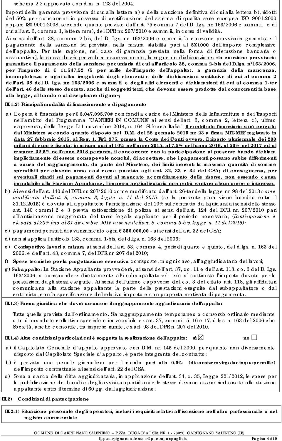 serie europea ISO 9001:2000 oppure IS0 9001:2008, secondo quanto previsto dall art. 75 comma 7 del D. Lgs. nr. 163/2006 e ss.mm.ii. e di cui all art. 3, comma 1, lettera mm), del DPR nr.