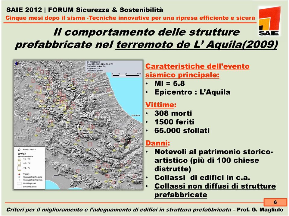 8 Epicentro : L Aquila Vittime: 308 morti 1500 feriti 65.