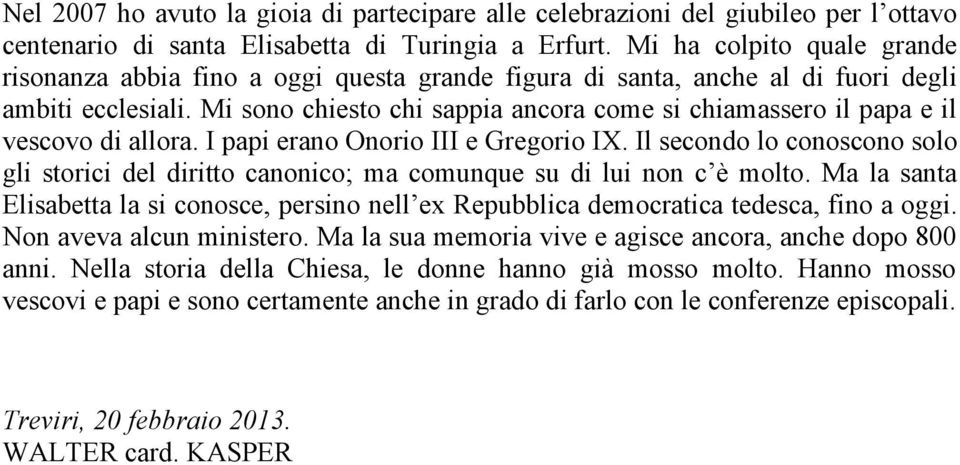 Mi sono chiesto chi sappia ancora come si chiamassero il papa e il vescovo di allora. I papi erano Onorio III e Gregorio IX.