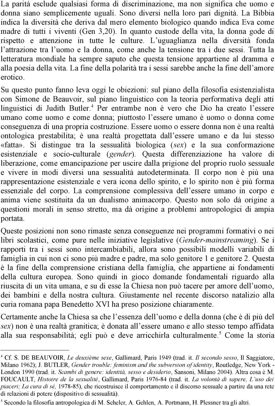 In quanto custode della vita, la donna gode di rispetto e attenzione in tutte le culture.