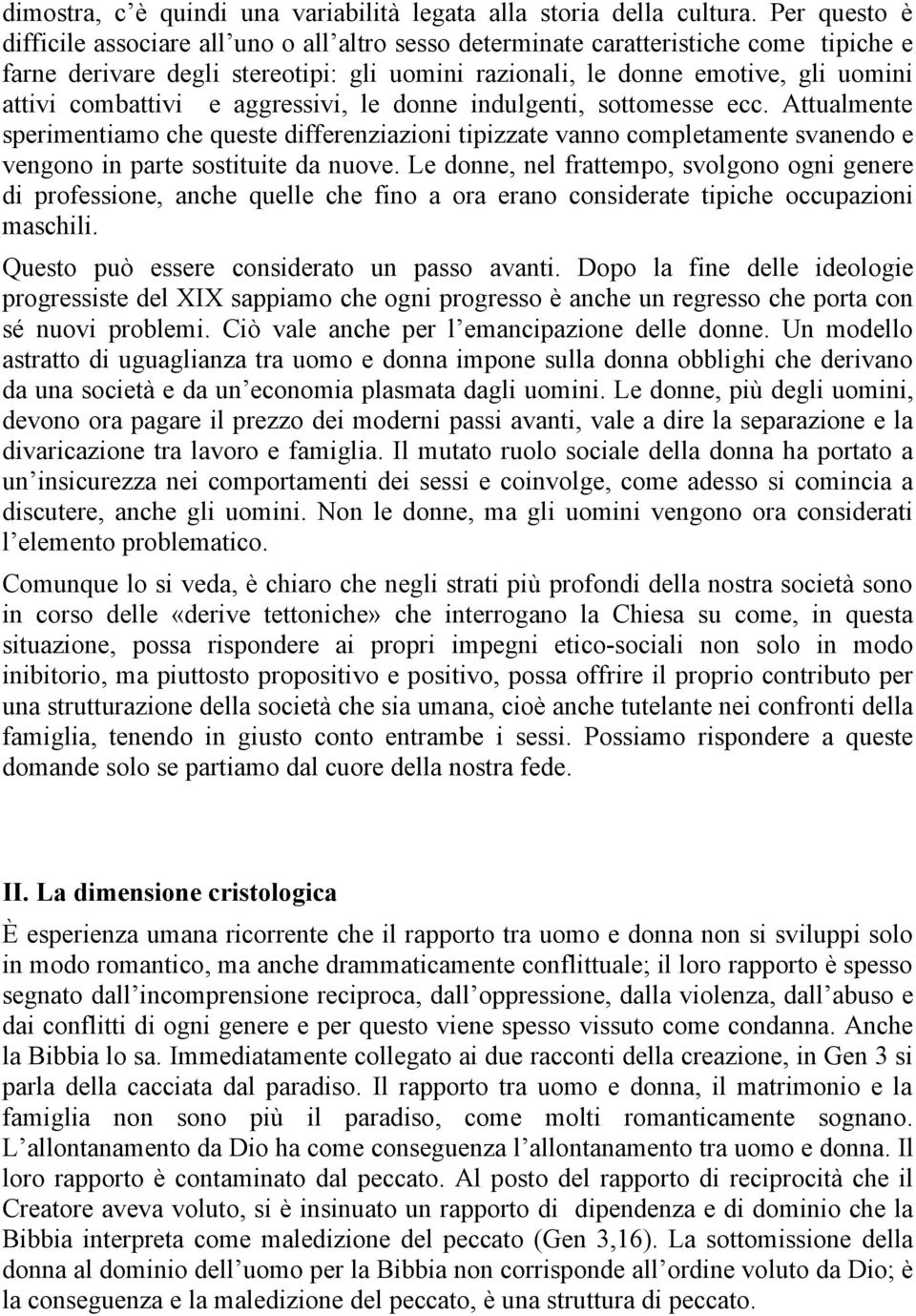 combattivi e aggressivi, le donne indulgenti, sottomesse ecc. Attualmente sperimentiamo che queste differenziazioni tipizzate vanno completamente svanendo e vengono in parte sostituite da nuove.