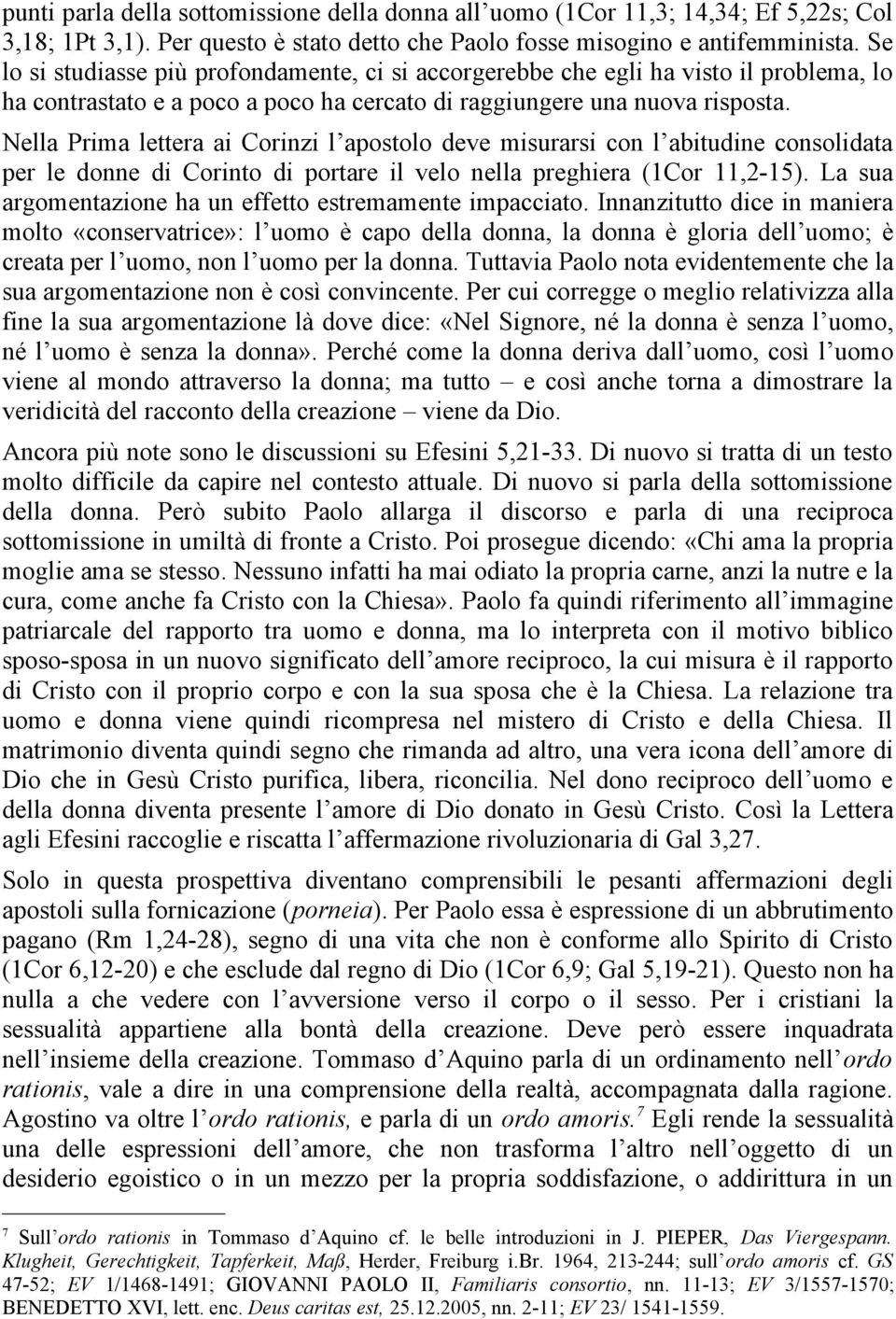 Nella Prima lettera ai Corinzi l apostolo deve misurarsi con l abitudine consolidata per le donne di Corinto di portare il velo nella preghiera (1Cor 11,2-15).