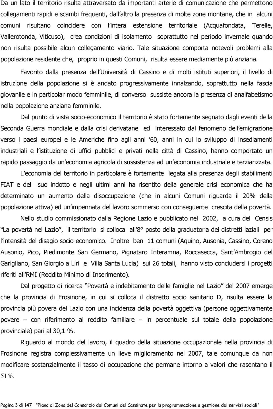 possibile alcun collegamento viario. Tale situazione comporta notevoli problemi alla popolazione residente che, proprio in questi Comuni, risulta essere mediamente più anziana.