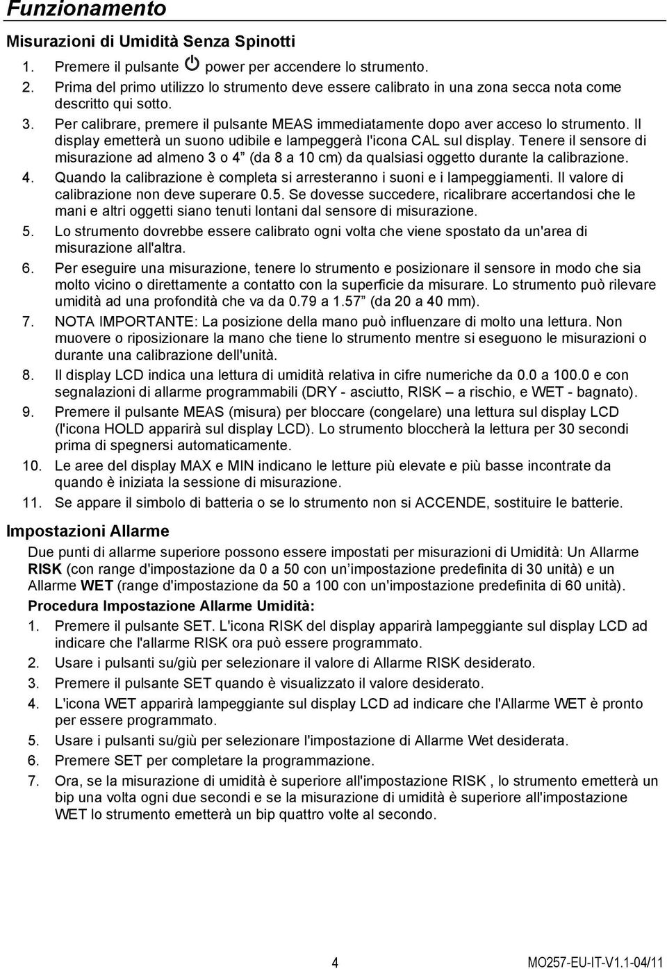 Il display emetterà un suono udibile e lampeggerà l'icona CAL sul display. Tenere il sensore di misurazione ad almeno 3 o 4 